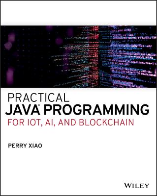 Practical Java Programming for Iot, Ai, and Blockchain - Xiao, Perry