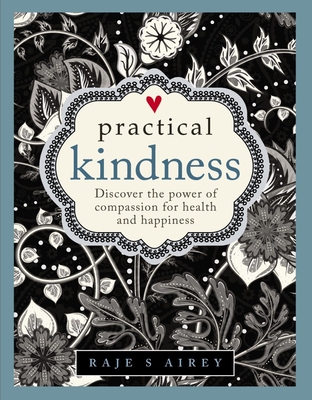 Practical Kindness: Develop the Power of Compassion for Health and Happiness - Airey, Raje