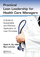 Practical Lean Leadership for Health Care Managers: A Guide to Sustainable and Effective Application of Lean Principles