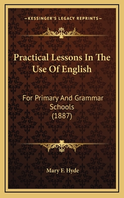 Practical Lessons in the Use of English: For Primary and Grammar Schools (1887) - Hyde, Mary F