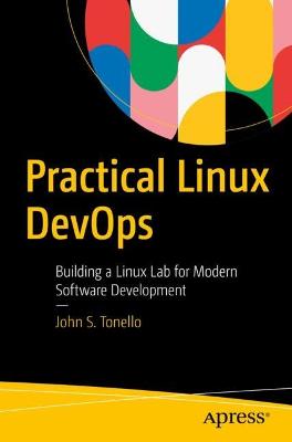 Practical Linux DevOps: Building a Linux Lab for Modern Software Development - Tonello, John S.