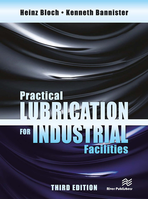 Practical Lubrication for Industrial Facilities, Third Edition - Bloch, Heinz P, and Bannister, Kenneth