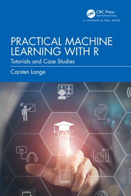Practical Machine Learning with R: Tutorials and Case Studies - Lange, Carsten