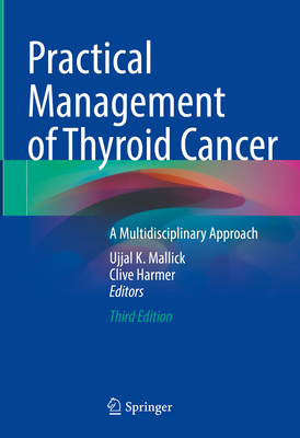 Practical Management of Thyroid Cancer: A Multidisciplinary Approach - Mallick, Ujjal K (Editor), and Harmer, Clive (Editor)