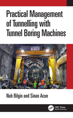 Practical Management of Tunneling with Tunnel Boring Machines - Bilgin, Nuh, and Acun, Sinan
