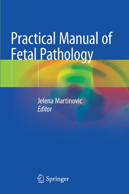 Practical Manual of Fetal Pathology - Martinovic, Jelena (Editor)