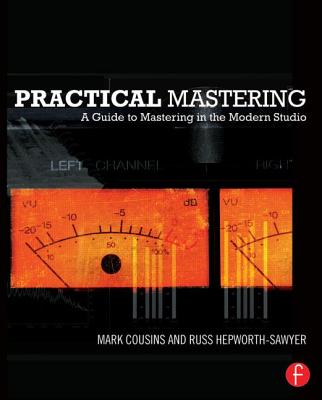 Practical Mastering: A Guide to Mastering in the Modern Studio - Cousins, Mark, Professor, and Hepworth-Sawyer, Russ