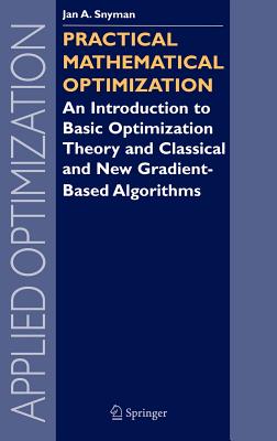 Practical Mathematical Optimization: An Introduction to Basic Optimization Theory and Classical and New Gradient-Based Algorithms - Snyman, Jan