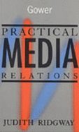 Practical Media Relations - Ridgway, Judith, and Ridgway, Judy