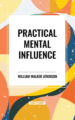 Practical Mental Influence - Atkinson, William Walker