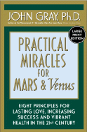 Practical Miracles for Mars and Venus: Nine Principles for Lasting Love, Increasing Success and Vibrant Health in the 21st Century - Gray, John, Ph.D.