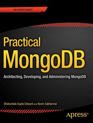 Practical MongoDB: Architecting, Developing, and Administering MongoDB - Edward, Shakuntala Gupta, and Sabharwal, Navin