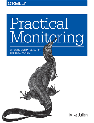 Practical Monitoring: Effective Strategies for the Real World - Julian, Mike