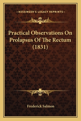 Practical Observations on Prolapsus of the Rectum (1831) - Salmon, Frederick
