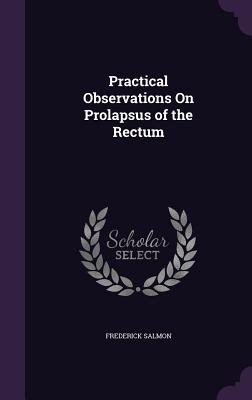 Practical Observations On Prolapsus of the Rectum - Salmon, Frederick