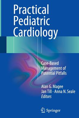 Practical Pediatric Cardiology: Case-Based Management of Potential Pitfalls - Magee, Alan G (Editor), and Till, Jan (Editor), and Seale, Anna N (Editor)