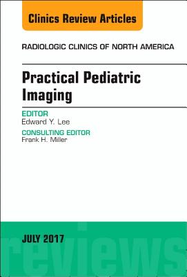Practical Pediatric Imaging, an Issue of Radiologic Clinics of North America: Volume 55-4 - Lee, Edward Y