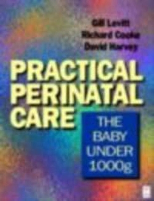 Practical Perinatal Care: The Baby Under 1000g - Levitt, Gill, and Harvey, David, and Cooke, Richard