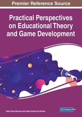 Practical Perspectives on Educational Theory and Game Development - Marzullo, Fabio Perez (Editor), and Oliveira, Felipe Antonio de (Editor)