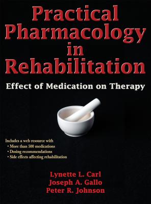 Practical Pharmacology in Rehabilitation: Effect of Medication on Therapy - Carl, Lynette, and Gallo, Joseph A, and Johnson, Peter R