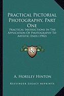 Practical Pictorial Photography, Part One: Practical Instructions In The Application Of Photography To Artistic Ends (1902)