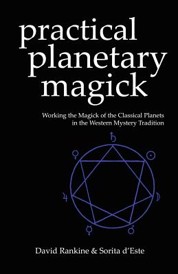 Practical Planetary Magick: Working the Magick of the Classical Planets in the Western Esoteric Tradition - D'Este, Sorita, and Rankine, David