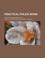 Practical Police Work: What to Do and How to Do It