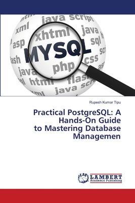Practical PostgreSQL: A Hands-On Guide to Mastering Database Managemen - Kumar Tipu, Rupesh