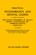 Practical Psychomancy And Crystal Gazing: A Course Of Lessons On The Psychic Phenomena Of Distant Sensing, Clairvoyance, Psychometry, Crystal Gazing Etc.