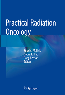 Practical Radiation Oncology - Mallick, Supriya (Editor), and Rath, Goura K (Editor), and Benson, Rony (Editor)