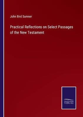 Practical Reflections on Select Passages of the New Testament - Sumner, John Bird