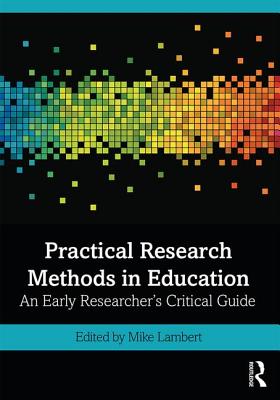 Practical Research Methods in Education: An Early Researcher's Critical Guide - Lambert, Mike (Editor)