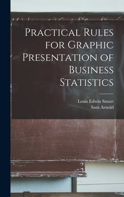 Practical Rules for Graphic Presentation of Business Statistics - Smart, Louis Edwin, and Arnold, Sam