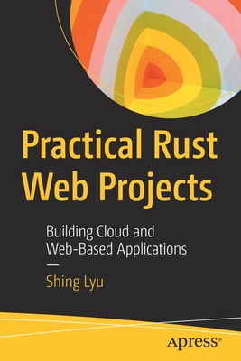 Practical Rust Web Projects: Building Cloud and Web-Based Applications - Lyu, Shing