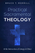 Practical Sacramental Theology: At the Intersection of Liturgy and Ethics