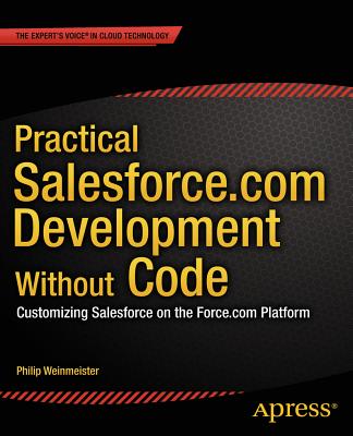 Practical Salesforce.com Development Without Code: Customizing Salesforce on the Force.com Platform - Weinmeister, Philip