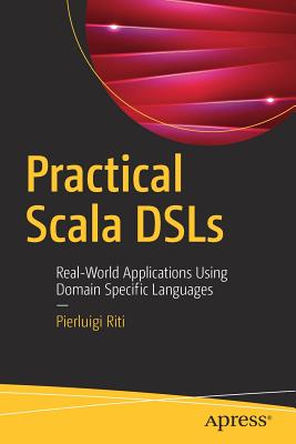 Practical Scala Dsls: Real-World Applications Using Domain Specific Languages - Riti, Pierluigi