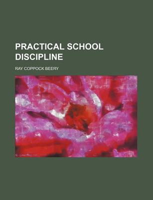 Practical School Discipline Volume 1 - Beery, Ray Coppock