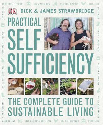 Practical Self Sufficiency: The Complete Guide to Sustainable Living - Strawbridge, Dick, and Strawbridge, James