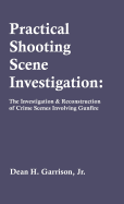 Practical Shooting Scene Investigation: The Investigation & Reconstruction of Crime Scenes Involving Gunfire