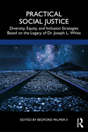 Practical Social Justice: Diversity, Equity, and Inclusion Strategies Based on the Legacy of Dr. Joseph L. White