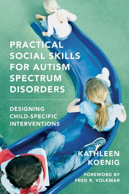 Practical Social Skills for Autism Spectrum Disorders: Designing Child-Specific Interventions - Koenig, Kathleen, and Volkmar, Fred R, MD (Foreword by)