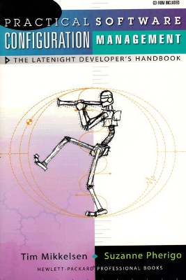 Practical Software Configuration Management: The Latenight Developer's Handbook (Bk/CD-ROM) - Mikkelson, Tim, and Pherigo, Suzanne