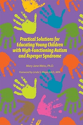 Practical Solutions for Educating Young Children with High Functioning Autism and Asperger Syndrome - Weiss, Mary Jane, Ph.D., and Meyer, Linda S (Foreword by)
