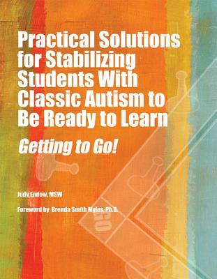 Practical Solutions for Stabilizing Students With Classic Autism to Be Ready to Learn: Getting to Go! - Endow, Judy