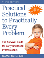 Practical Solutions to Practically Every Problem: The Survival Guide for Early Childhood Professionals
