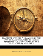 Practical Spanish: A Grammar of the Spanish Language, with Exercises, Materials for Conversation, and Vocabularies; Volume 2