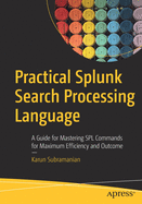 Practical Splunk Search Processing Language: A Guide for Mastering Spl Commands for Maximum Efficiency and Outcome