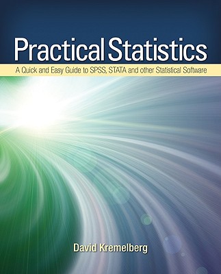 Practical Statistics: A Quick and Easy Guide to Ibm(r) Spss(r) Statistics, Stata, and Other Statistical Software - Kremelberg, David