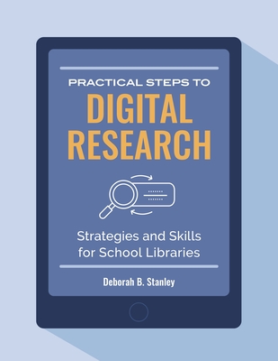 Practical Steps to Digital Research: Strategies and Skills for School Libraries - Stanley, Deborah B